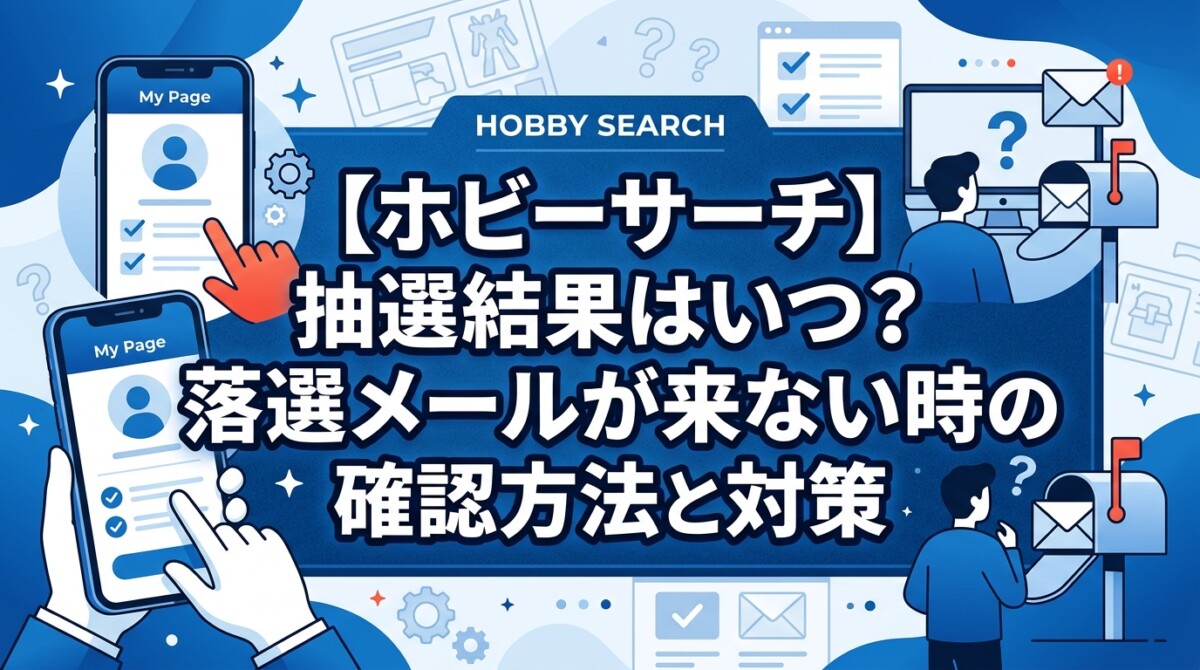 【ホビーサーチ】抽選結果はいつ?落選メールが来ない時の確認方法と対策
