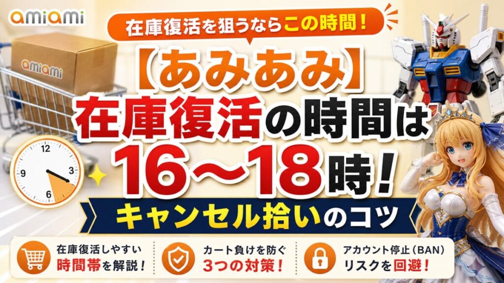 【あみあみ】在庫復活の時間は16〜18時！キャンセル拾いのコツ